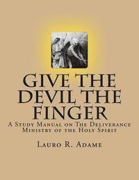 bokomslag Give the Devil the Finger: The Deliverance Ministry of the Holy Spirit