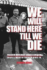 bokomslag We Will Stand Here Till We Die.: Freedom Movement Shakes America, Shapes Martin Luther King Jr.