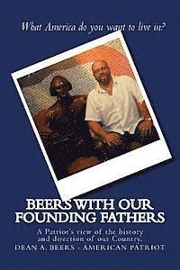 bokomslag Beers with our Founding Fathers: A Patriot's view of the history and direction of our Country