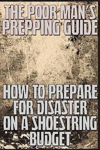 bokomslag The Poor Man's Prepping Guide: How to Prepare for Disaster on a Shoestring Budget