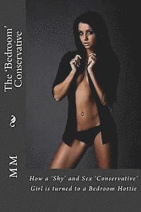 M. A. M - The 'Bedroom' Conservative: How A 'Shy' And Sex 'Conservative' Girl Is Turned To A Bedroom Hottie, Häftad