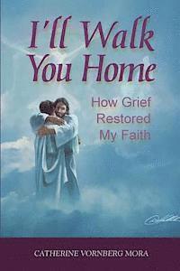 bokomslag I'll Walk You Home: How Grief Restored My Faith