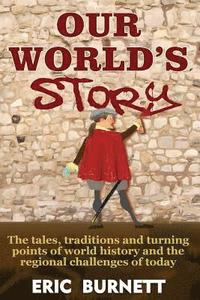 bokomslag Our World's Story: The Tales, Traditions and Turning Points of World History and the Regional Challenges of Today