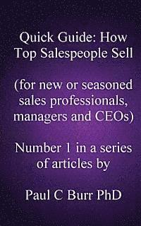 Quick Guide - How Top Salespeople Sell: for new or seasoned sales professionals, managers and CEOs. 1