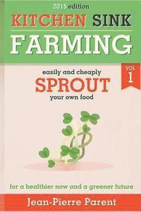 bokomslag Kitchen Sink Farming Volume 1: Sprouting: Easily & Cheaply Sprout Your Own Food for a Healthier Now & a Greener Future