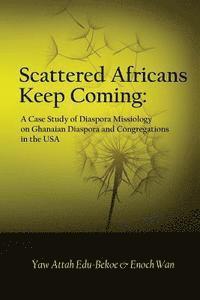 bokomslag Scattered Africans Keep Coming: A Case Study of Diaspora Missiology on Ghanaian Diaspora and Congregations in the USA