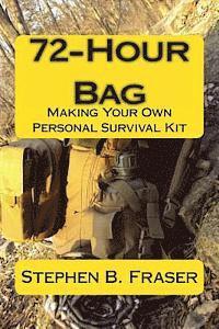 Stephen B. Fraser - 72-Hour Bag: Making Your Own Personal Survival Kit, Häftad