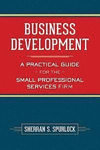 bokomslag Business Development: A Practical Guide for the Small Professional Services Firm