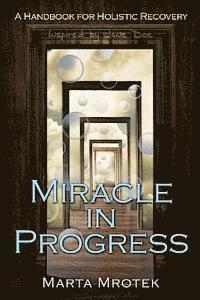 Miracle In Progress: A Handbook for Holistic Recovery 1