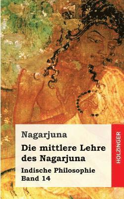 Die mittlere Lehre des Nagarjuna: Indische Philosophie Band 14 1