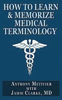 bokomslag How to Learn & Memorize Medical Terminology: ... Using a Memory Palace Specifically Designed for Achieving Medical Fluency