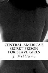 J. Williams - Central America's Secret Prison For Slave Girls, Häftad