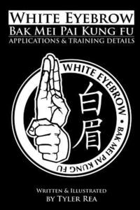 bokomslag White Eyebrow Bak Mei pai kung fu Applications and Training Details