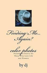 Finding Me...Again color photos: Pocketbook Poetry for Those Who Love Life and Flowers 1