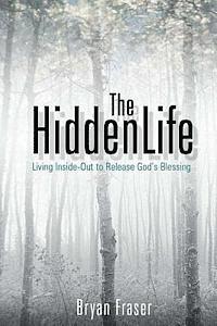 bokomslag The Hidden Life: Living Inside-Out to Release God's Blessing