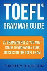 Timothy Dickeson - TOEFL Grammar Guide: 23 Grammar Rules You Must Know To Guarantee Your Success On The TOEFL Exam!, Häftad
