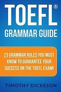 TOEFL Grammar Guide: 23 Grammar Rules You Must Know To Guarantee Your Success On The TOEFL Exam! 1