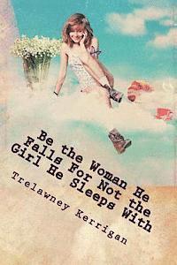 Be the Woman He Falls For Not the Girl He Sleeps With: New & Revised 2013: An essential guide for any woman ready to finally find a REAL man... prepar