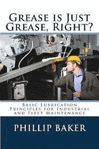 bokomslag Grease Is Just Grease, Right?: Basic Lubrication Principles for Industrial and Fleet Maintenance