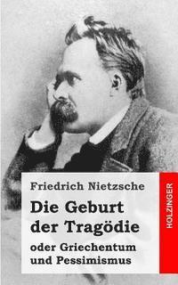 bokomslag Die Geburt der Tragödie: oder Griechentum und Pessimismus