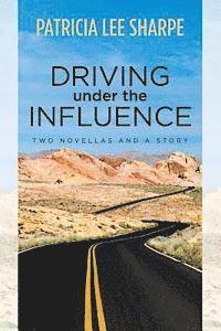 Patricia Lee Sharpe - Driving Under the Influence: Two Novellas & a Story, Häftad