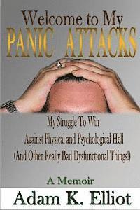 bokomslag Welcome to my PANIC ATTACKS: My Struggle To Win Against Physical and Psychological Hell (And Other Really Bad Dysfunctional Things!) A Memoir