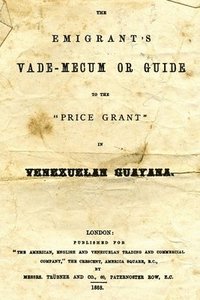 bokomslag The Emigrant's Vade-Mecum Or Guide To The 'Price Grant' In Venezuelan Guayana.