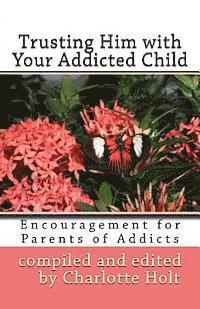 Charlotte Holt - Trusting Him with Your Addicted Child: Encouragement for Parents of Addicts, Häftad