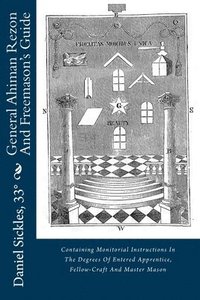 bokomslag General Ahiman Rezon And Freemason's Guide: Containing Monitorial Instructions In The Degrees Of Entered Apprentice, Fellow-Craft And Master Mason