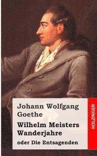 bokomslag Wilhelm Meisters Wanderjahre: oder Die Entsagenden