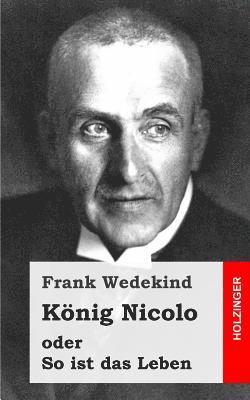 Frank Wedekind - König Nicolo oder So ist das Leben: Schauspiel in drei Aufzügen und neun Bildern mit einem Prolog, Häftad