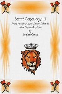 bokomslag Secret Genealogy III: From Jewish-Anglo-Saxon Tribes to New France Acadians