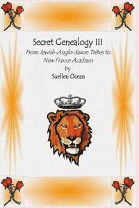bokomslag Secret Genealogy III: From Jewish-Anglo-Saxon Tribes to New France Acadians