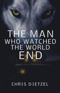 Chris Dietzel - The Man Who Watched The World End, Häftad