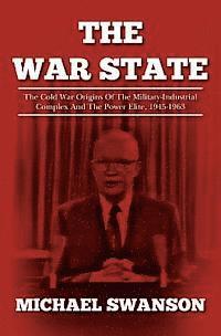 bokomslag The War State: The Cold War Origins Of The Military-Industrial Complex And The Power Elite, 1945-1963