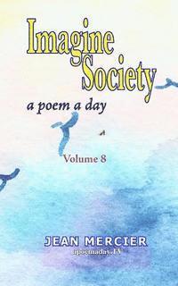 bokomslag Imagine Society: A POEM A DAY - Volume 8: Jean Mercier's A Poem A Day Series