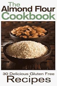 bokomslag The Almond Flour Cookbook: 30 Delicious and Gluten Free Recipes