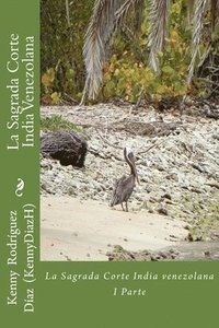 bokomslag La Sagrada Corte India Venezolana: I Parte