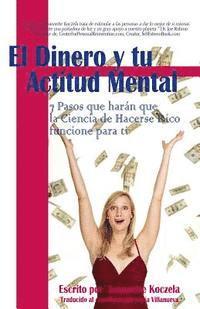bokomslag El Dinero y Tu Actitud Mental: 7 Pasos que har_n que la Ciencia de Hacerse Rico funcione para ti