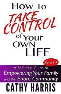 bokomslag How To Take Control of Your Own Life: A Self-Help Guide to Empowering Your Family and the Entire Community