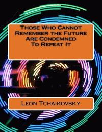 bokomslag Those Who Cannot Remember the Future Are Condemned To Repeat It: A futuristic poetic consciousness novel for young adults, the young at heart, old adu