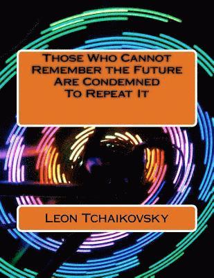 bokomslag Those Who Cannot Remember the Future Are Condemned To Repeat It: A futuristic poetic consciousness novel for young adults, the young at heart, old adu