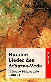 Hundert Lieder des Atharva-Veda: Indische Philosophie Band 11 1