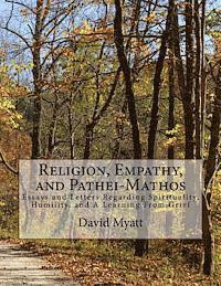 Religion, Empathy, and Pathei-Mathos: Essays and Letters Regarding Spirituality, Humility, and A Learning From Grief 1