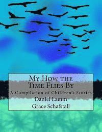 bokomslag My How The Time Flies By: A Compilation of Children's Stories