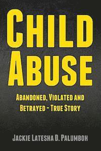 Jackie Latesha D. Palumboh - Child Abuse: Abandoned, Violated and Betrayed - True Story, Häftad