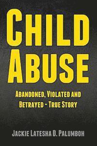 Child Abuse: Abandoned, Violated and Betrayed - True Story 1