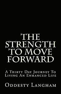 bokomslag The Strength to Move Forward: A thirty day guide to living a more enhanced life!