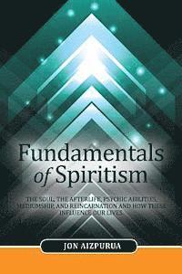 bokomslag Fundamentals of Spiritism: The soul, the afterlife, psychic abilities, mediumship, and reincarnation and how these influence our lives