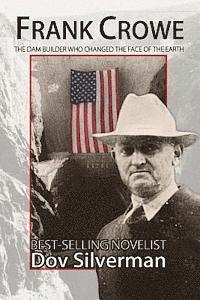 Frank Crowe: The Dam Builder That Changed the Face of the Earth